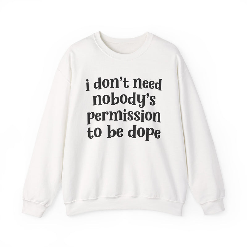 I Don't Need Nobody's Permission To Be Dope Sweatshirt