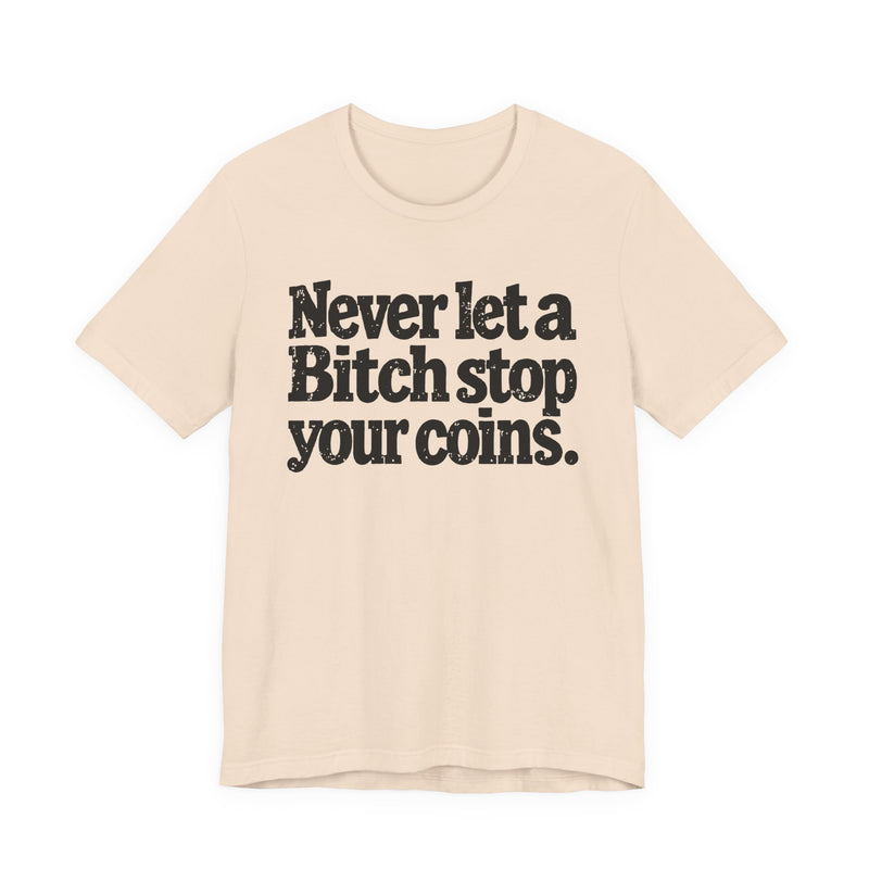 Never Let A Bitch Stop Your Coins-Motivational Talk T-shirt