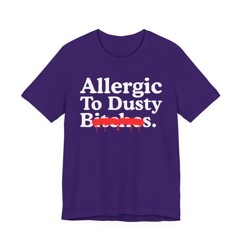 Team Purple T-Shirt with bold statement lettering reading ALLERGIC TO DUSTY BITCHES, front flat-lay view.