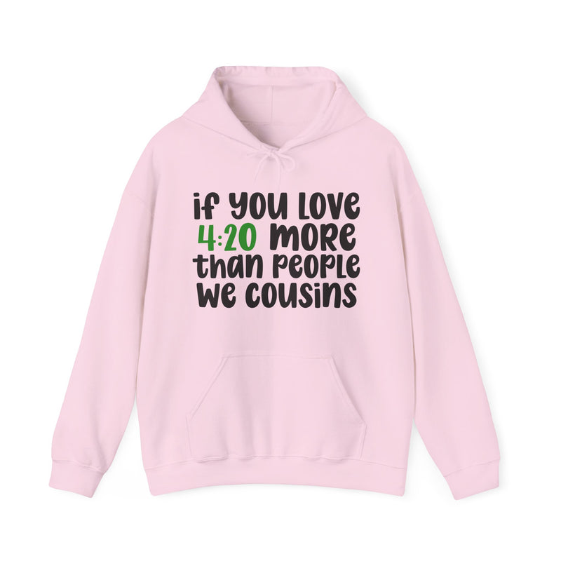 Hoodie with white block lettering reading IF YOU LOVE 4:20 MORE THAN PEOPLE WE COUSINS, alternate view 11. Street Talk Designs 420 friendly statement apparel.