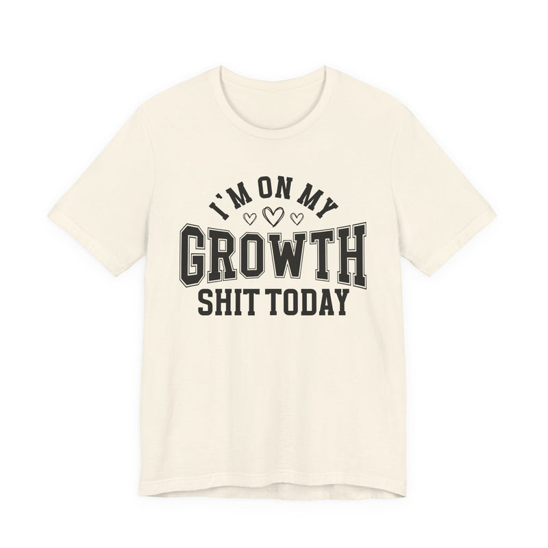 I'm On My Growth Shit Today — T-Shirt