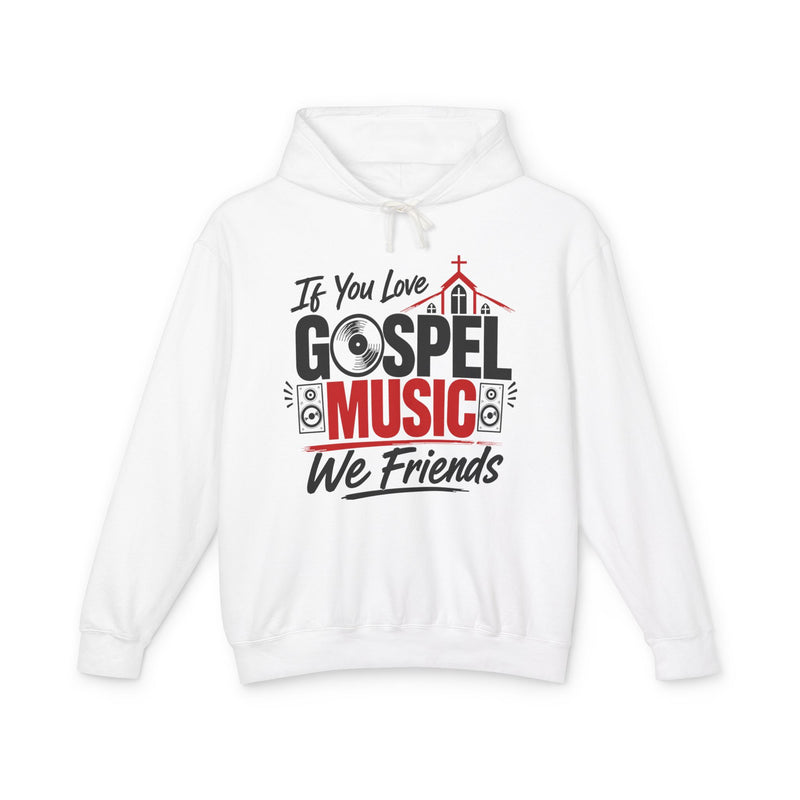 If You Love Gospel Music We Friends - Gospel Music Lovers Hoodie