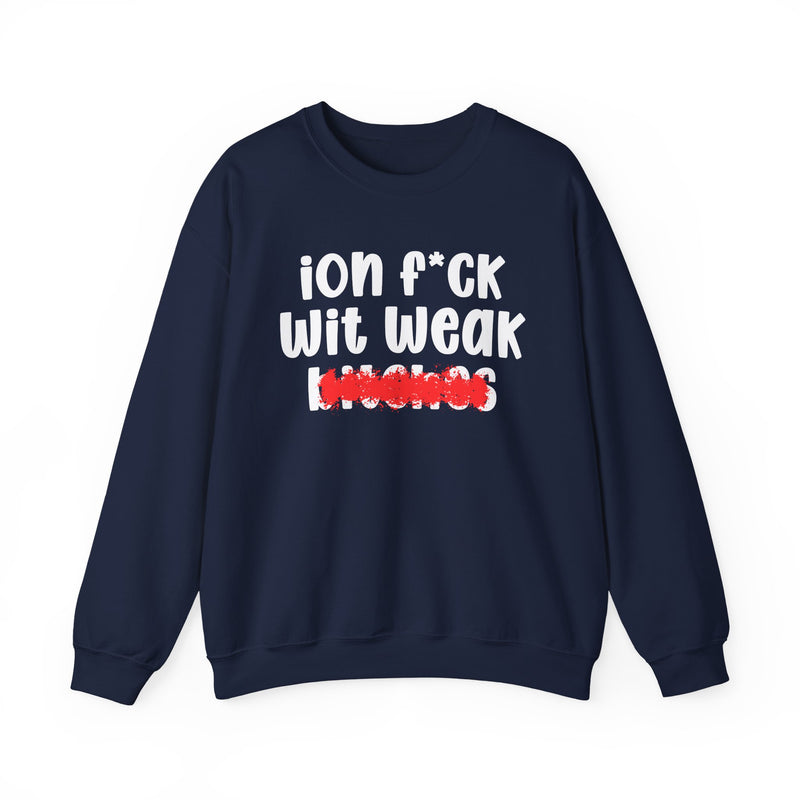 ION (I Don't) FUCK WIT WEAK BITCHES — Bold Sarcastic Sweatshirt
