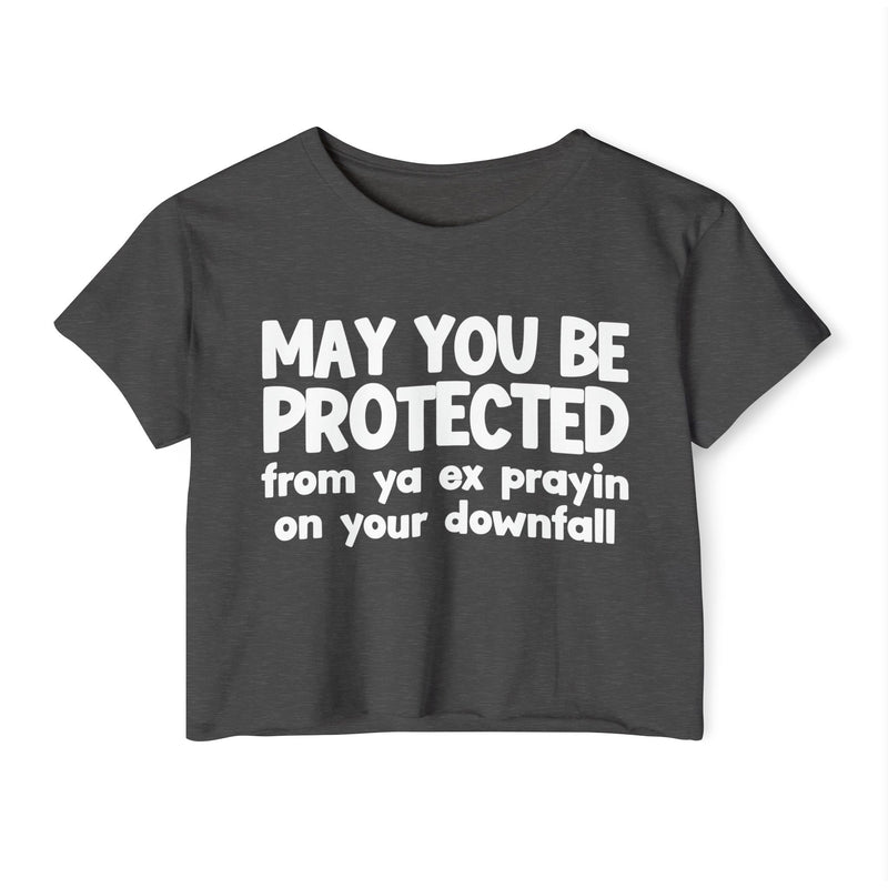 May You Be Protected From Ya Ex Prayin On Your Downfall - Inspirational Quote Crop Top