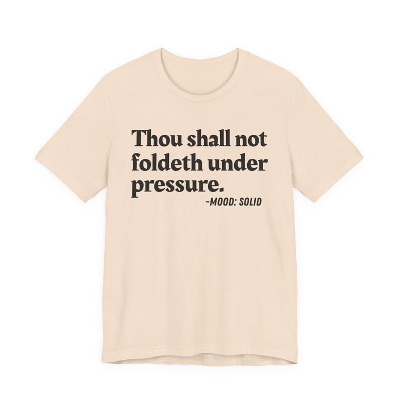 T-Shirt with text design reading “THOU SHALL NOT FOLDETH UNDER PRESSURE”, front view