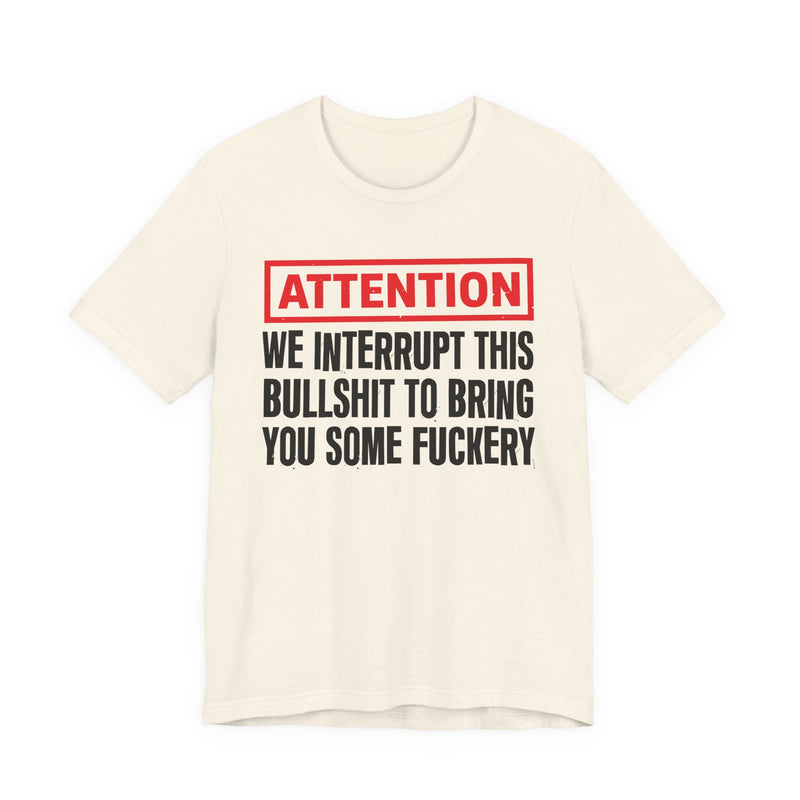 Attention We Interrupt This Bullshit To Bring You Some Fuckery-Funny Attention Message Sweatshirt