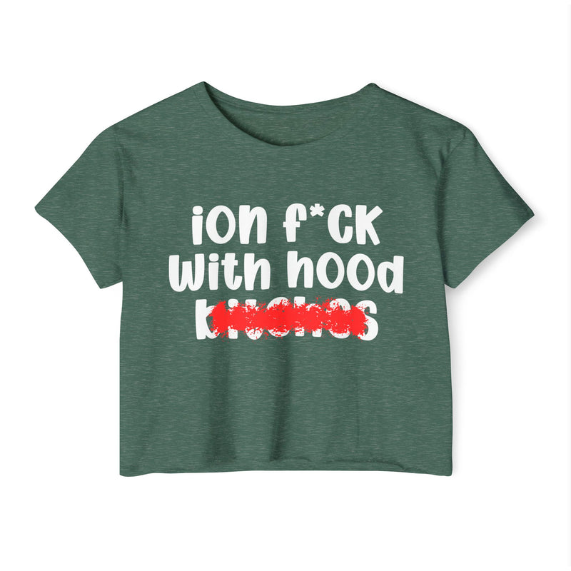 ION (I Don't) FUCK WIT HOOD BITCHES — Bold Sarcastic Crop Top