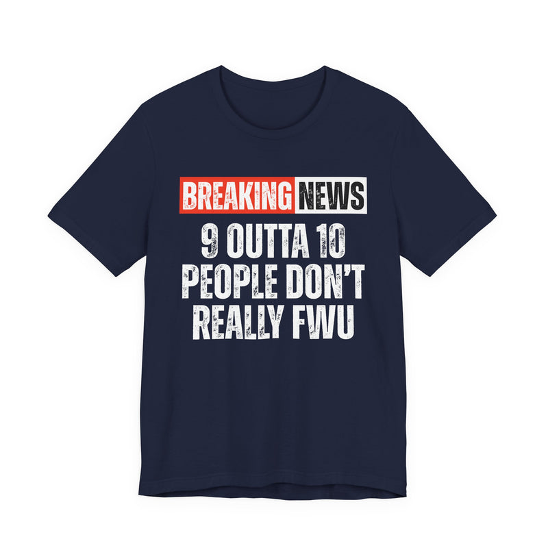Breaking News: 9 Outta 10 People Don't Really FWU-Funny News Alert T-Shirt