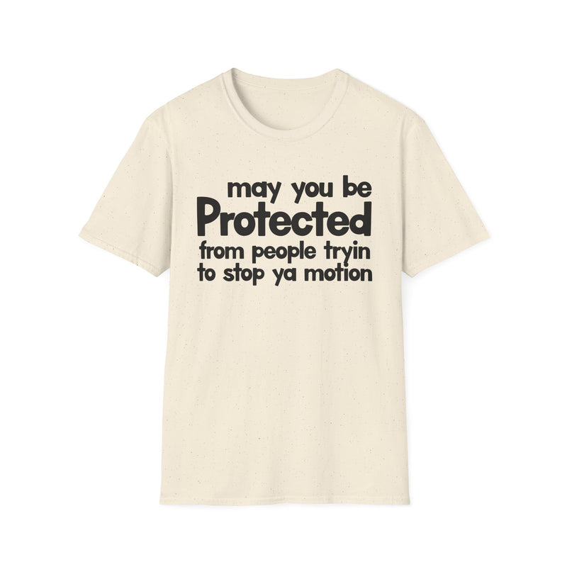May You Be Protected From People Tryin To Stop Ya Motion — T-Shirt alternate view 4: MAY YOU BE PROTECTED FROM PEOPLE TRYIN TO STOP YA MOTION in bold statement lettering. Street Talk Designs protection statement apparel.