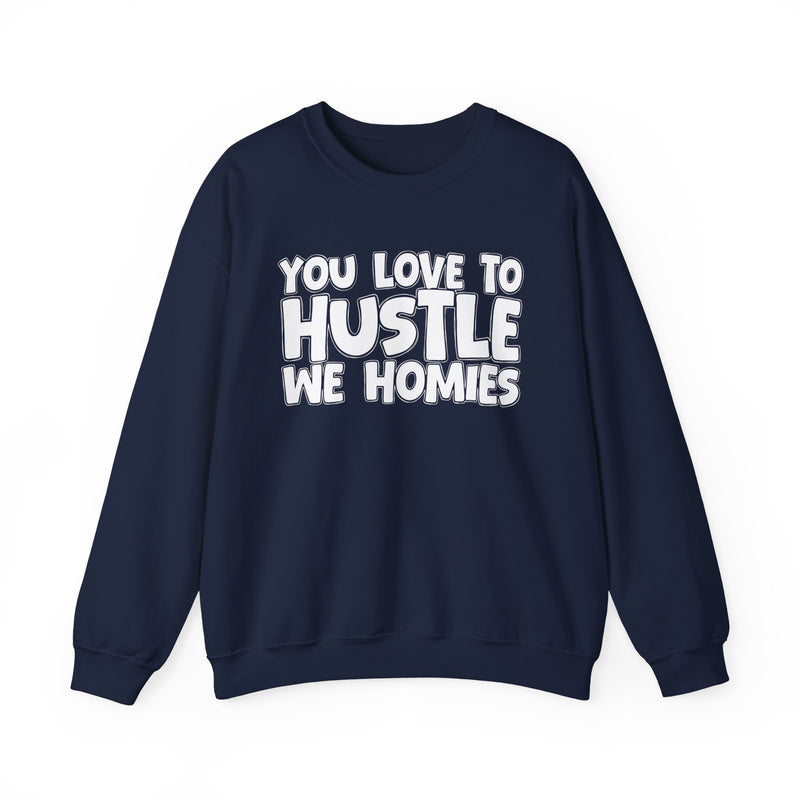You Love To Hustle We Homies — Motivational Hustle Statement Sweatshirt