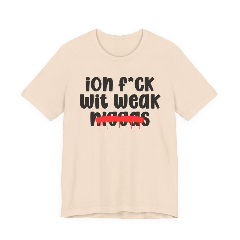 ION Fuck Wit Weak Niggas - Brutally Direct Statement Tee
