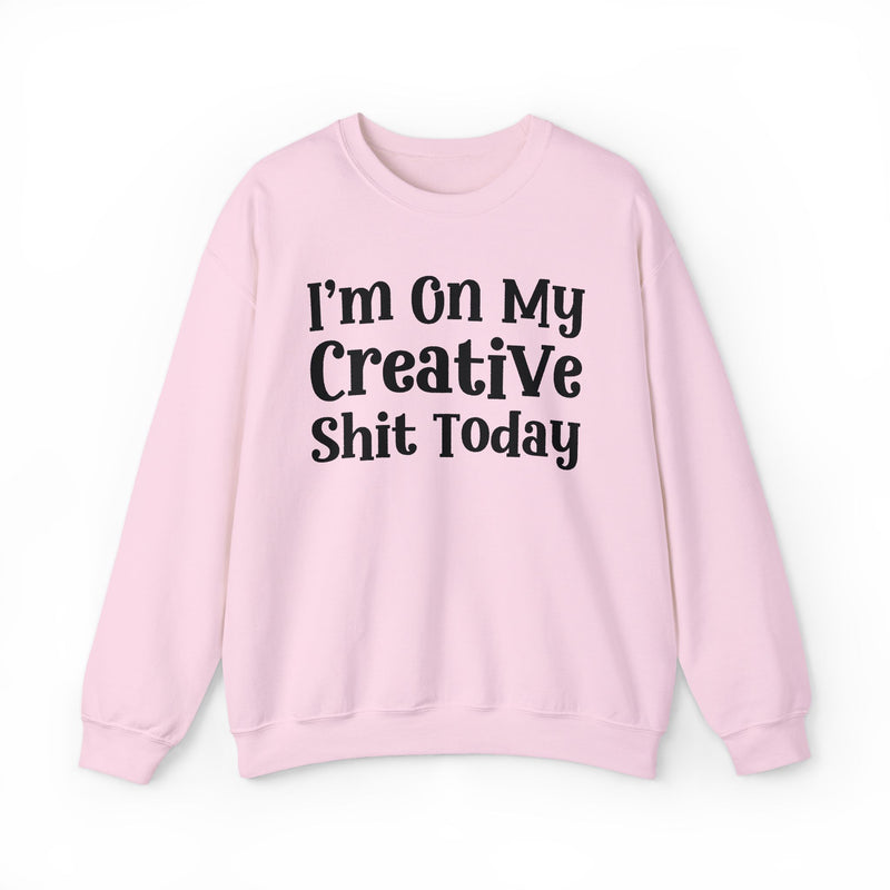 I'm On My Creative Shit Today — Sweatshirt