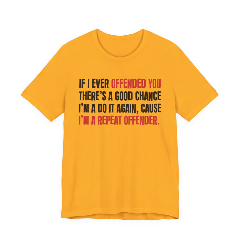 If I Ever Offended You - Repeat Offender T-shirt