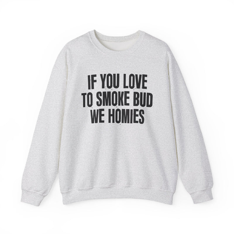 If You Love To Smoke Bud We Homies — Funny Cannabis Lovers Sweatshirt