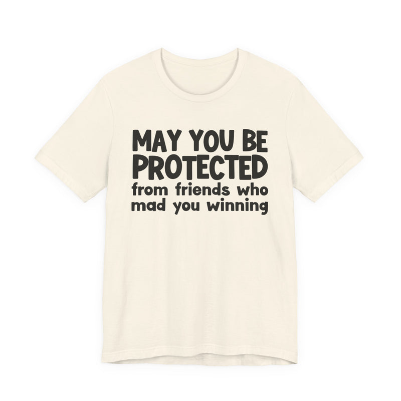 May You Be Protected from Friends Who Mad You Winning - Inspirational Statement T-Shirt