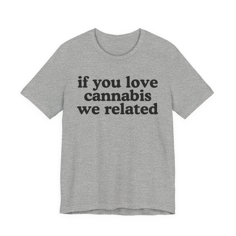 If You Love Cannabis We Related — Funny Back In The Days T-Shirt