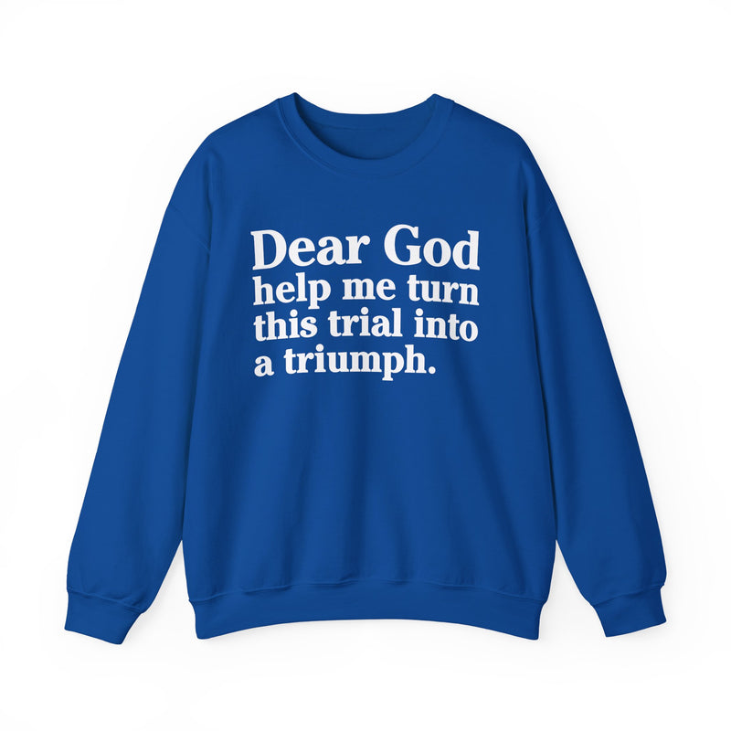 Dear God Help Me Turn This Trial Into A Triumph — Positive Christian Sweatshirt