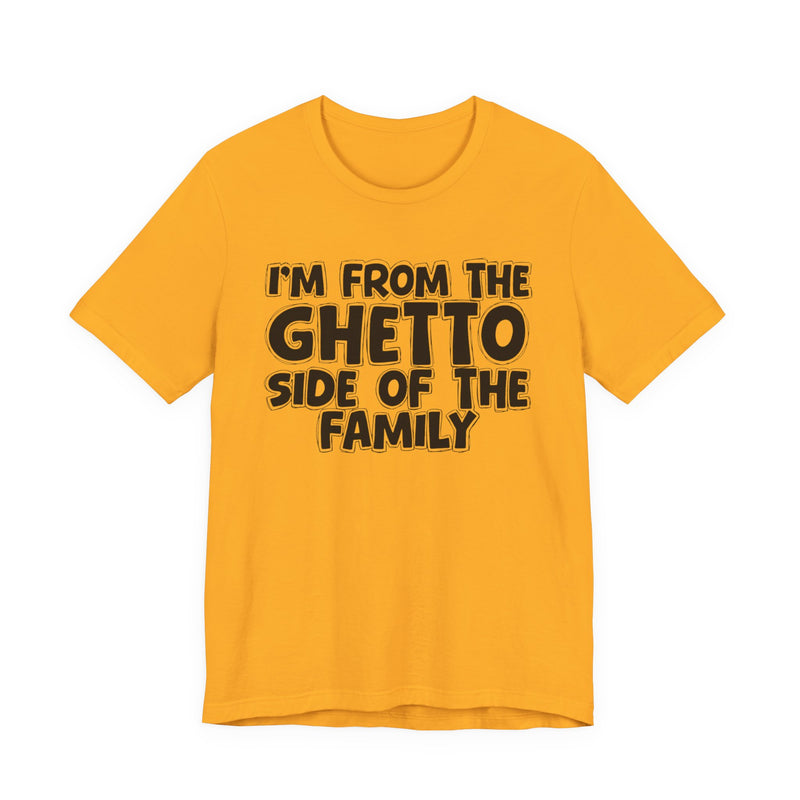 Im From the Ghetto Side of the Family — Humorous Family Pride T-Shirt