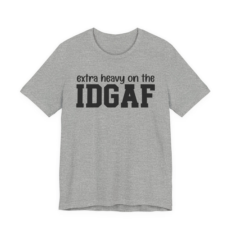 Extra Heavy On The IDGAF - Unfiltered Energy T-Shirt