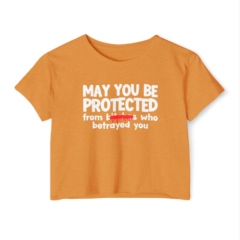 May You Be Protected From Bitches Who Betrayed You — Funny Protection Statement Crop Top