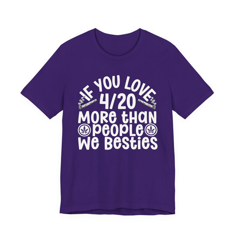 If You Love 4/20 More Than People We Besties — T-Shirt alternate view 11: IF YOU LOVE 4/20 MORE THAN PEOPLE WE BESTIES in white rounded lettering with joint and leaf graphics — white rounded lettering with joint and leaf graphics on olive. Street Talk Designs 420-friendly statement apparel.