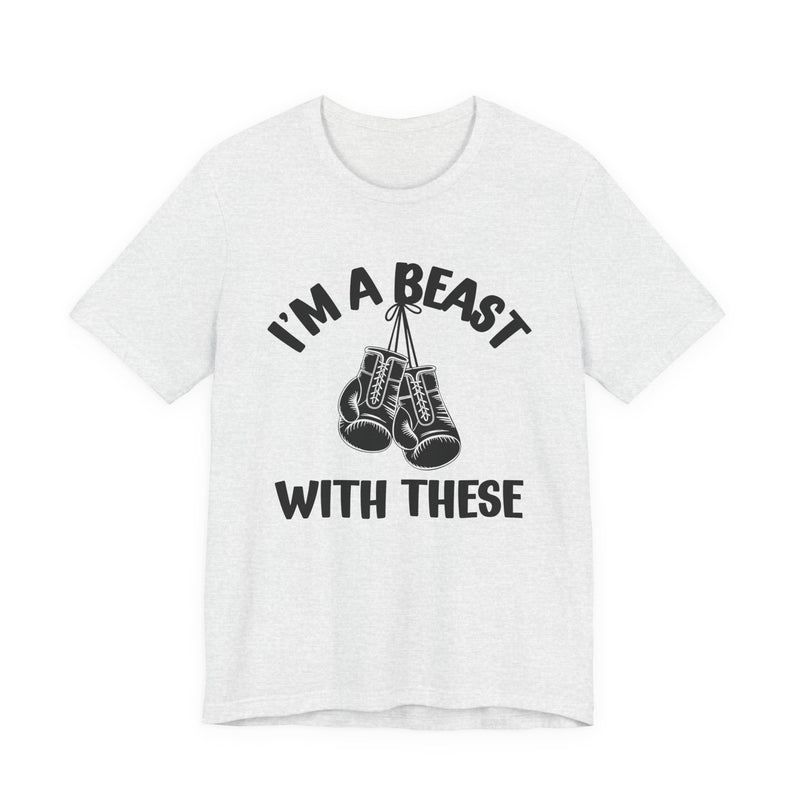 I'm A Beast With These — Funny Boxing MMA Fighter T-Shirt