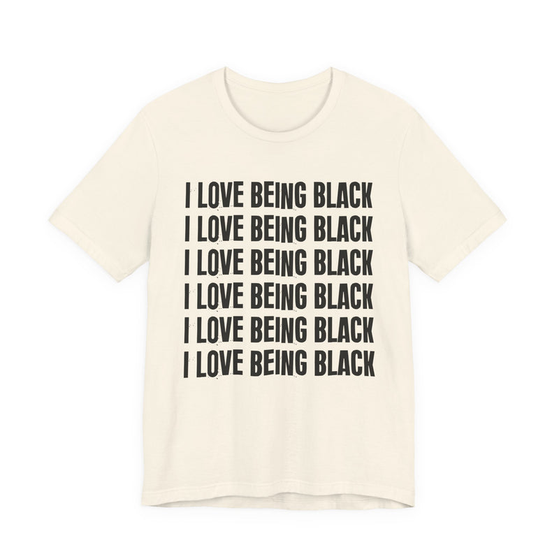 I Love Being Black — T-Shirt alternate view 6: I LOVE BEING BLACK in bold statement lettering. Street Talk Designs culture statement apparel.