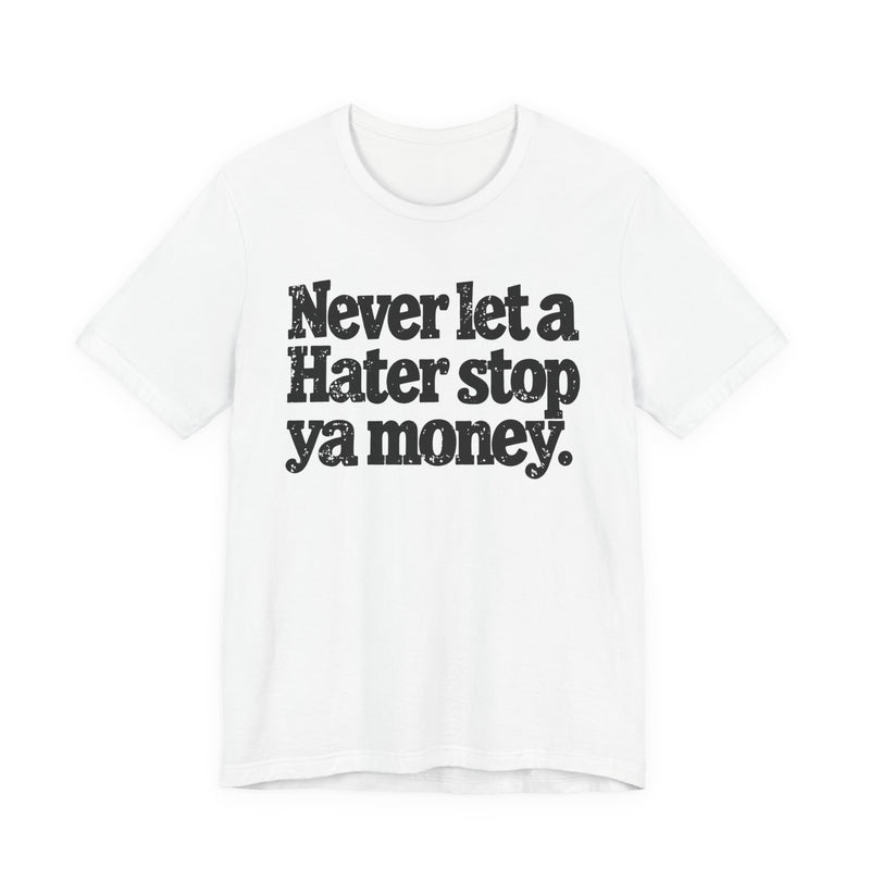 Never Let A Hater Stop Ya Money - Hustler Mindset T-shirt