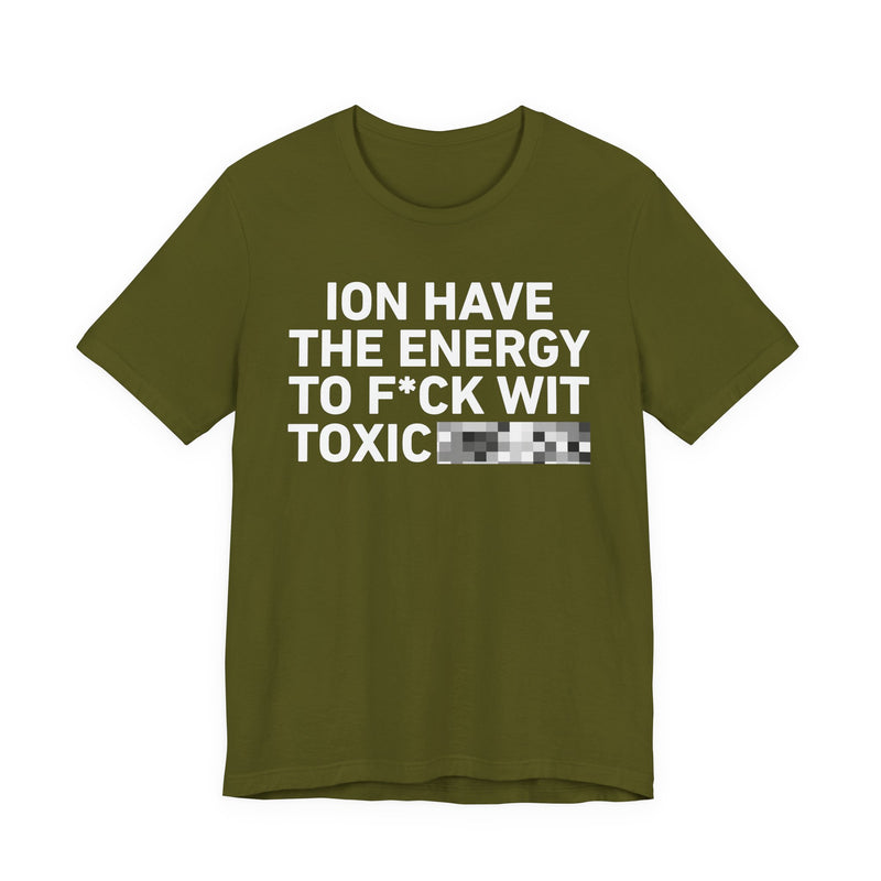 I Don’t Have the Energy to Fuck Wit Toxic (Bitches/Niggas) - Funny Energy Statement T-Shirt