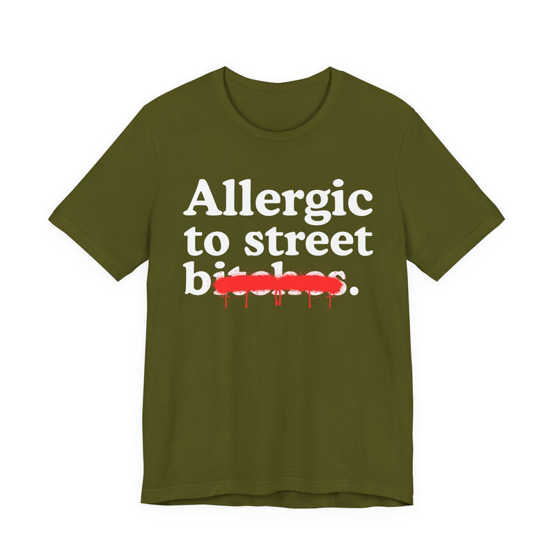 Allergic To Street Bitches — Sarcastic Sassy Statement T-Shirt