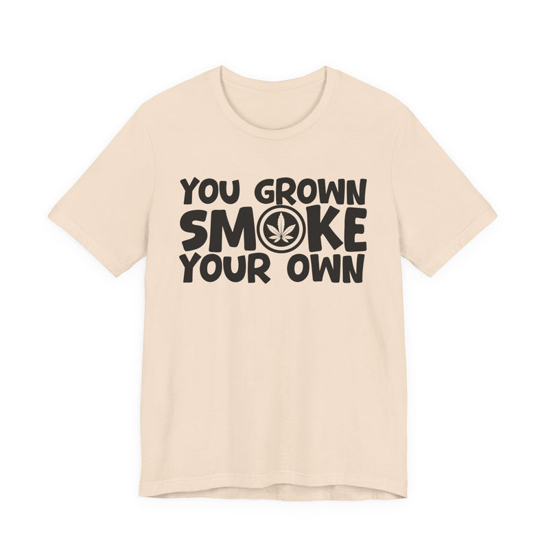 You Grown Smoke Your Own - T-Shirt