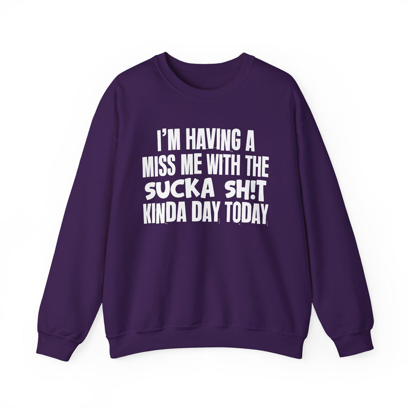 I'm Having A Miss Me With The Sucka Shit Kinda Day Today — Humorous Bold Mood Sweatshirt