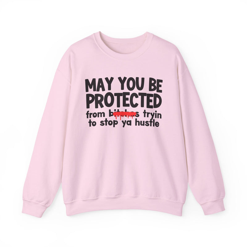 May You Be Protected From Bitches Tryin To Stop Ya Hustle — Funny Protection Statement Sweatshirt