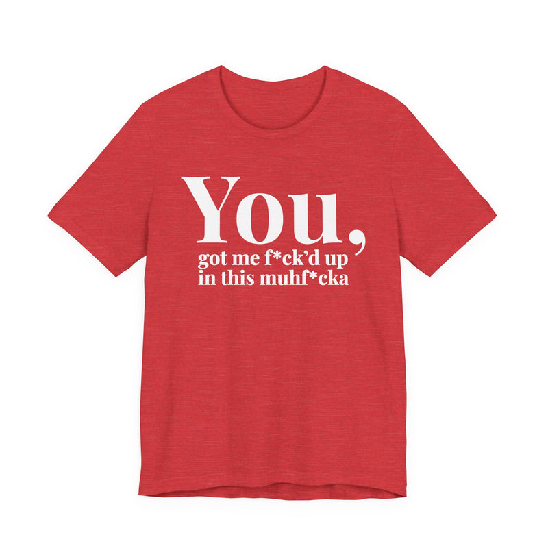 You Got Me Fuck'd Up In This MuhFucka — T-Shirt