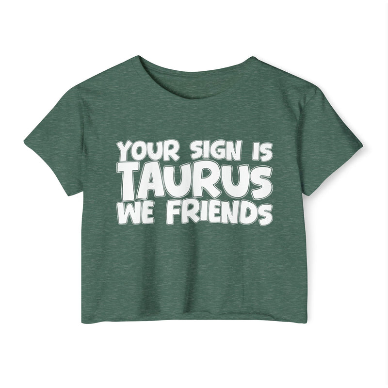 Your Sign Is Taurus We Friends - Fun Zodiac Sign Crop Top