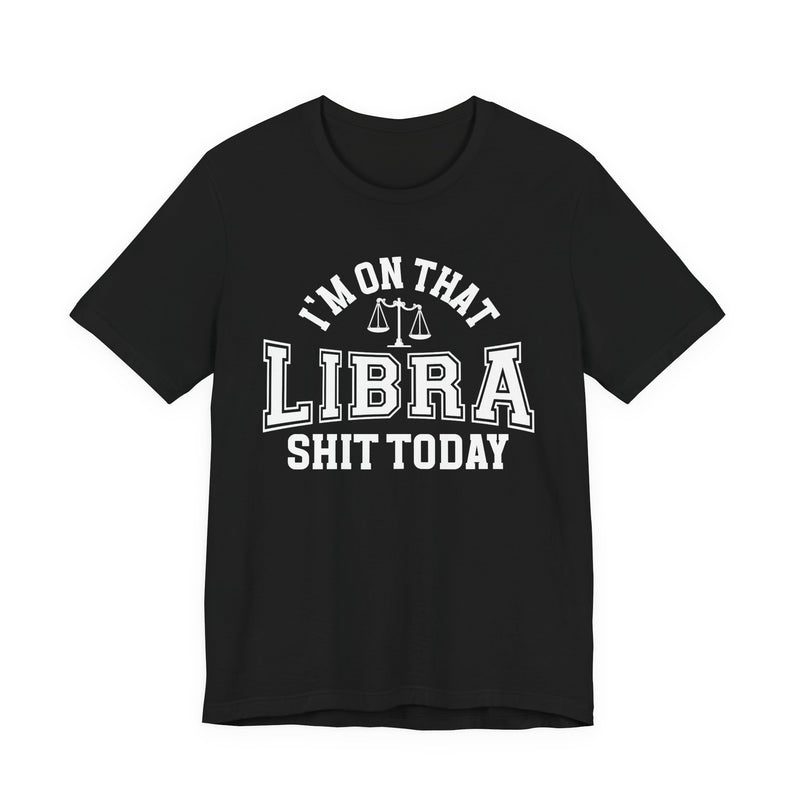I'm On That Libra Shit Today T-Shirt