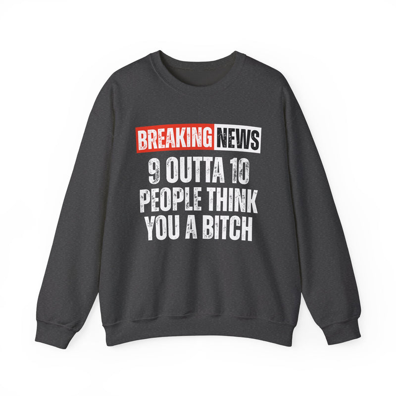 Breaking News: 9 Outta 10 People Think You A Bitch-Funny News Alert Sweatshirt