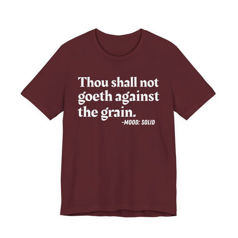 Thou Shall Not Goeth Against The Grain