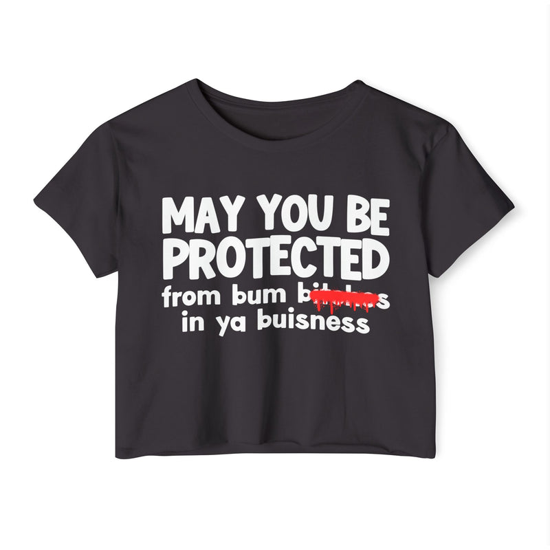 May You Be Protected From Bitches In Ya Buisness — Funny Protection Statement Crop Top