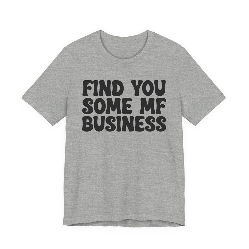 Find You Some MF Business - T-Shirt