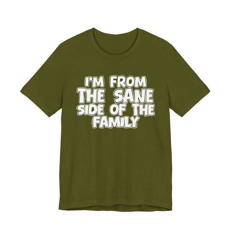 Olive t-shirt, printed with the "I'M FROM THE SANE SIDE OF THE FAMILY" statement in bold outlined bubble lettering, front flat-lay view.