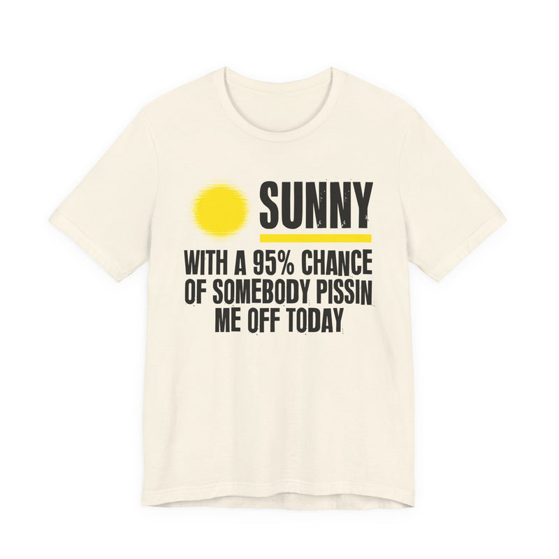Sunny wit a 95% chance of Somebody Pissin' Me Off This Evening — Funny Weather Forecast T-Shirt