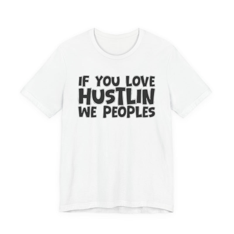 If You Love Hustlin We Peoples — Motivational Hustle Statement T-Shirt
