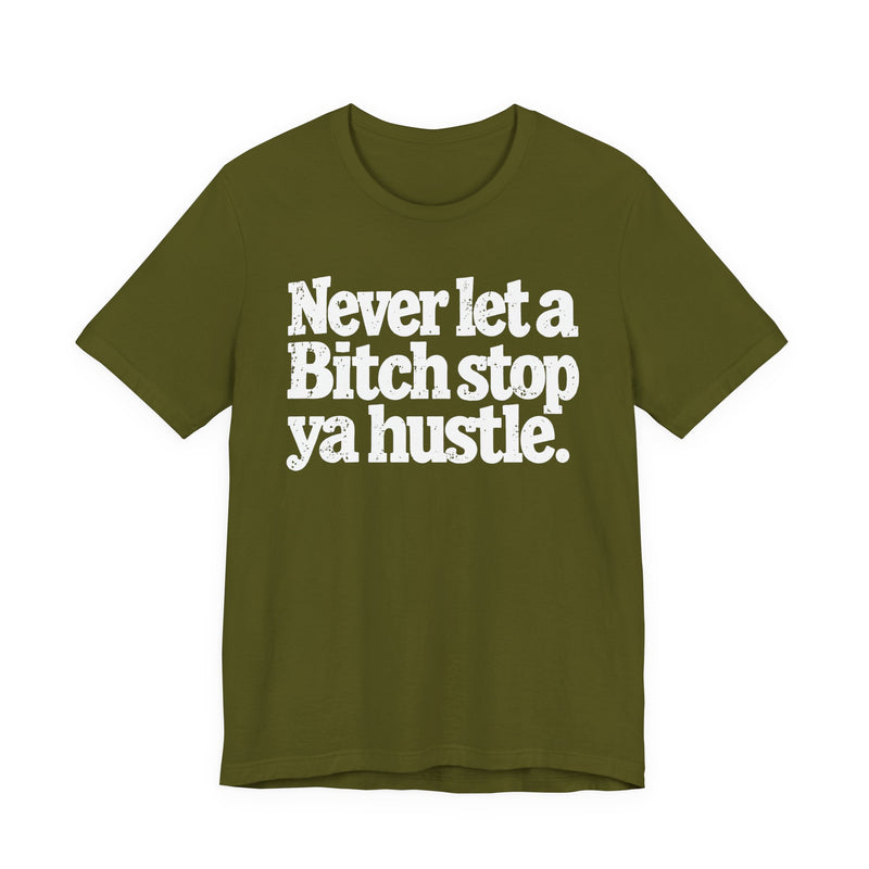 Never Let A Bitch Stop Ya Hustle — T-Shirt