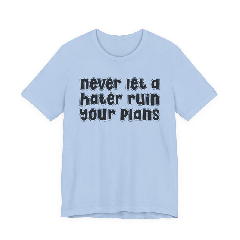 Never Let A Hater Ruin Your Plans — T-Shirt