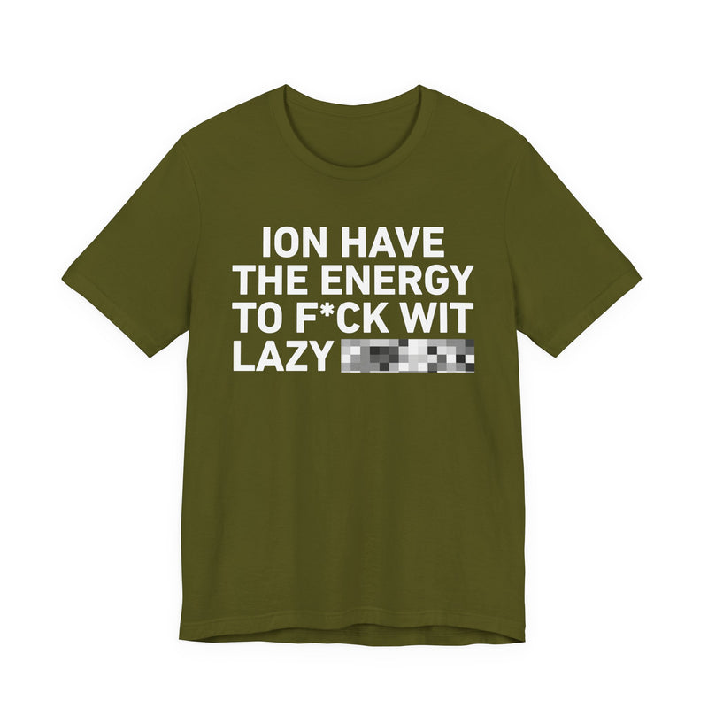 I Don’t Have the Energy to Fuck Wit Lazy (Bitches/Niggas) - Funny Energy Statement T-Shirt