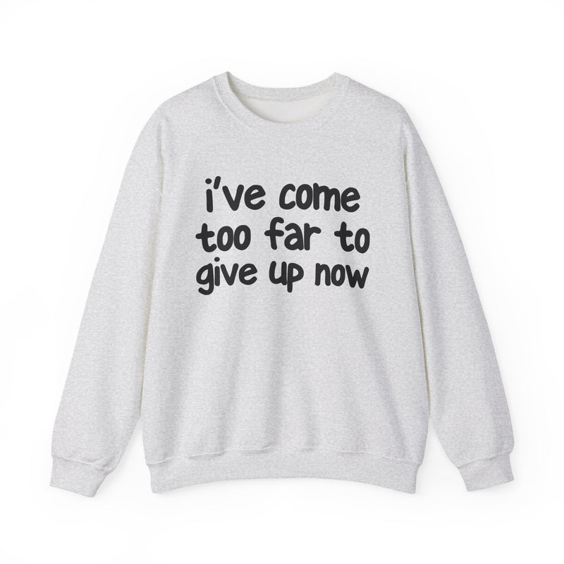 I've Come Too Far To Give Up Now — Inspirational Christian Quote Sweatshirt