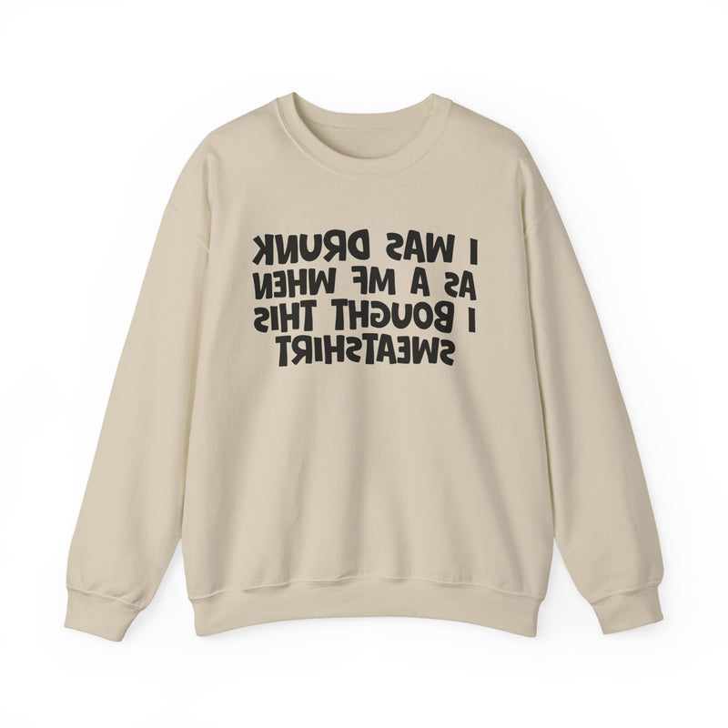 I Was Drunk As A MF When I Bought This Sweatshirt —— Funny Drinking Sweatshirt