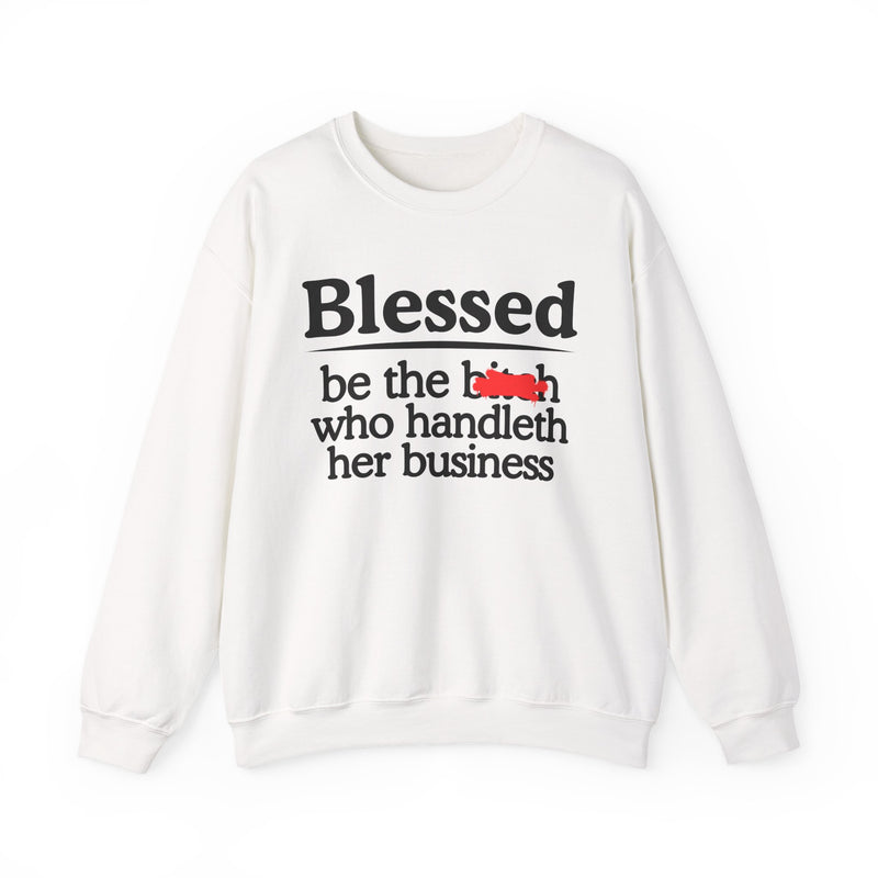 Blessed Be The Bitch Who Handleth Her Business - Funny Inspirational Sweathsirt