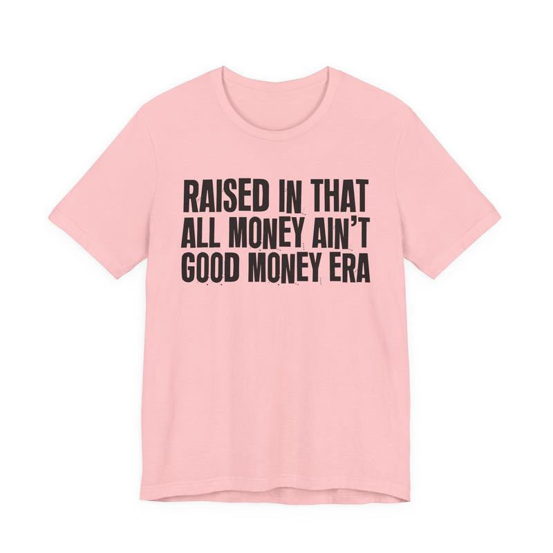 Raised In That All Money Ain't Good Money Era — Funny Back In The Day Statement T-Shirt